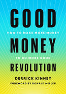 Good Money Revolution : How to Make More Money to Do More Good-9781510772915