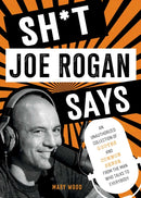 Sh*t Joe Rogan Says : An Unauthorized Collection of Quotes and Common Sense from the Man Who Talks to Everybody-9781510774612