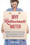 Why Restaurants Matter : An Owner's Plea for the Place-Building, Democracy-Stabilizing, Love-Kindling Power of Eating Together in Real Life-9781510774797
