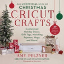 The Unofficial Book of Christmas Cricut Crafts : Customized Holiday Decor, Gift Tags, Matching Pajamas, Mugs, and More!-9781510775688