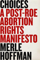 Choices : A Post-Roe Abortion Rights Manifesto-9781510776791