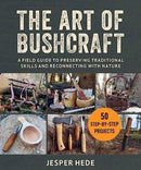 The Art of Bushcraft : A Field Guide to Preserving Traditional Skills and Reconnecting with Nature-9781510776937