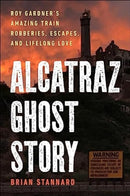 Alcatraz Ghost Story : Roy Gardner's Amazing Train Robberies, Escapes, and Lifelong Love-9781510778245