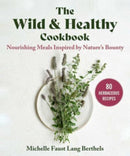 The Wild & Healthy Cookbook : Nourishing Meals Inspired by Nature's Bounty-9781510778801