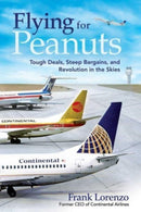 Flying for Peanuts : Tough Deals, Steep Bargains, and Revolution in the Skies-9781510781665