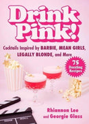 Drink Pink! : Cocktails Inspired by Barbie, Mean Girls, Legally Blonde, and More-75 Dazzling Recipes-9781510781818