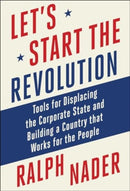 Let's Start the Revolution : Tools for Displacing the Corporate State and Building a Country that Works for the People-9781510781856