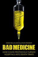 Bad Medicine : How COVID Protocols Turned Hospitals into Death Traps-9781510781894
