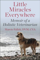Little Miracles Everywhere : My Unorthodox Path to Holistic Veterinary Medicine-9781510782020