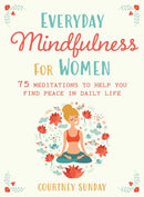 Everyday Mindfulness for Women : 75 Meditations to Help You Find Peace in Daily Life-9781510782549