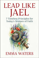 Lead Like Jael : 7 Timeless Principles for Today's Women of Faith-9781510783539