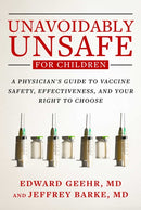 Unavoidably Unsafe for Children : A Physician's Guide to Vaccine Safety, Effectiveness, and Your Right to Choose-9781510784543