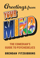 Greetings From Your Mind : A Comedian's Guide to Psychedelics-9781510785328