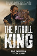The Pit Bull King : Building Dark Dynasty With the World's Most Legendary Dogs-9781510785601