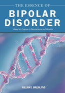 The Essence of Bipolar Disorder : Based on Progress in Neuroscience and Genetics-9781510785977