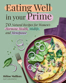 Eating Well in Your Prime : 70 Natural Recipes for Women's Hormone Health, Midlife, and Menopause-9781510786288