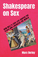 Shakespeare on Sex : How Will's Love Life Shaped the Plays and Liberated the World-9781510786462