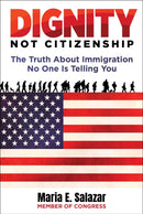 Dignity Not Citizenship : The Truth About Immigration No One Is Telling You-9781510786561