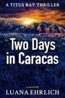 Two Days in Caracas : A Titus Ray Thriller-9781511628655