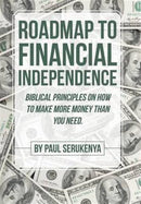 Roadmap to Financial Independence : Biblical Principles on How to Make More Money Than You Need.-9781512746594