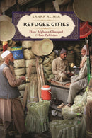 Refugee Cities : How Afghans Changed Urban Pakistan-9781512822861