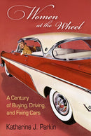 Women at the Wheel : A Century of Buying, Driving, and Fixing Cars-9781512823653