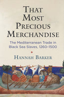 That Most Precious Merchandise : The Mediterranean Trade in Black Sea Slaves, 1260-1500-9781512823660
