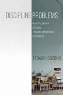 Discipline Problems : How Students of Color Trouble Whiteness in Schools-9781512825251
