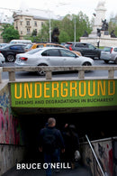 Underground : Dreams and Degradations in Bucharest-9781512825831