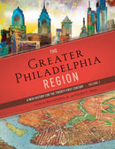 The Greater Philadelphia Region : A New History for the Twenty-First Century, Volume 1-9781512826043