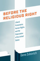 Before the Religious Right : Liberal Protestants, Human Rights, and the Polarization of the United States-9781512826104