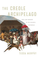 The Creole Archipelago : Race and Borders in the Colonial Caribbean-9781512826159