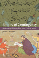 Empire of Contingency : How Portugal Entered the Indo-Persian World-9781512826449