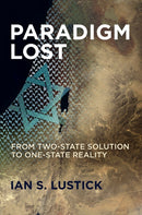 Paradigm Lost : From Two-State Solution to One-State Reality-9781512826869