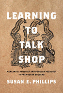 Learning to Talk Shop : Mercantile Mischief and Popular Pedagogy in Premodern England-9781512826975
