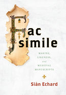 Facsimile : Making, Likeness, and Medieval Manuscripts-9781512827057