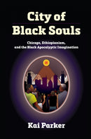 City of Black Souls : Chicago, Ethiopianism, and the Black Apocalyptic Imagination-9781512827521
