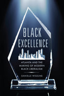 Black Excellence : Atlanta and the Making of Modern Black Liberalism-9781512827842