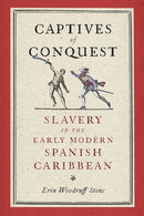 Captives of Conquest : Slavery in the Early Modern Spanish Caribbean-9781512827958