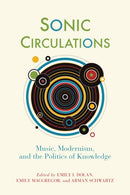 Sonic Circulations : Music, Modernism, and the Politics of Knowledge-9781512828030