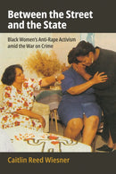 Between the Street and the State : Black Women's Anti-Rape Activism Amid the War on Crime-9781512828269