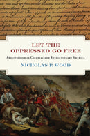 Let the Oppressed Go Free : Abolitionism in Colonial and Revolutionary America-9781512828320