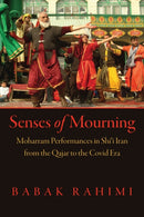 Senses of Mourning : Moharram Performances in Shi?i Iran from the Qajar to the Covid Era-9781512828344