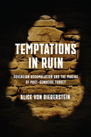Temptations in Ruin : Sovereign Accumulation and the Making of Post-Genocide Turkey-9781512828405