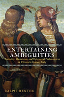 Entertaining Ambiguities : Sexuality, Humanism, and Ephemeral Performances in Fifteenth-Century Italy-9781512828542