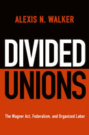 Divided Unions : The Wagner Act, Federalism, and Organized Labor-9781512828610