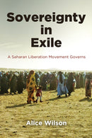 Sovereignty in Exile : A Saharan Liberation Movement Governs-9781512828627