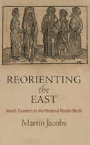 Reorienting the East : Jewish Travelers to the Medieval Muslim World-9781512828641