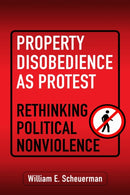 Property Disobedience As Protest : Rethinking Political Nonviolence-9781512828672
