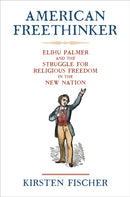 American Freethinker : Elihu Palmer and the Struggle for Religious Freedom in the New Nation-9781512828764